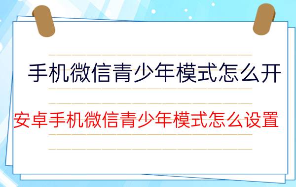 手机微信青少年模式怎么开 安卓手机微信青少年模式怎么设置？